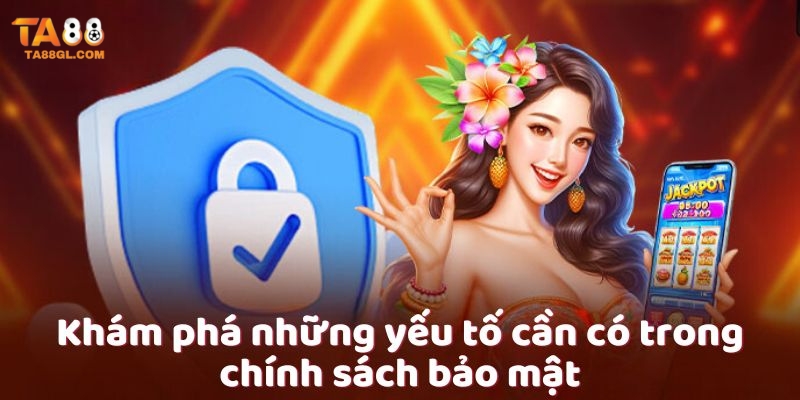 Chính Sách Bảo Mật Khám phá những yếu tố cần có trong chính sách bảo mật